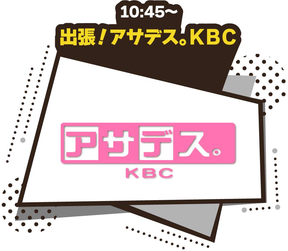 10:45〜出張！アサデス。ＫＢＣ